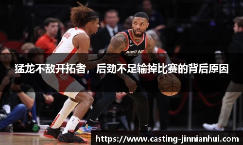 猛龙不敌开拓者，后劲不足输掉比赛的背后原因