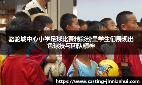 骆驼城中心小学足球比赛精彩纷呈学生们展现出色球技与团队精神