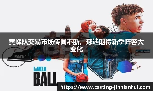 黄蜂队交易市场传闻不断，球迷期待新季阵容大变化