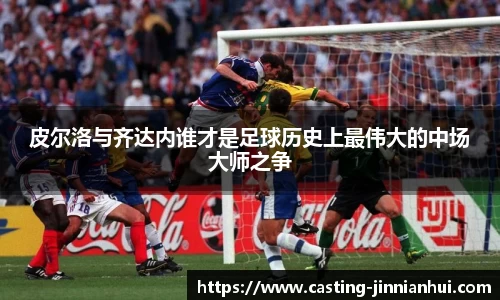 皮尔洛与齐达内谁才是足球历史上最伟大的中场大师之争