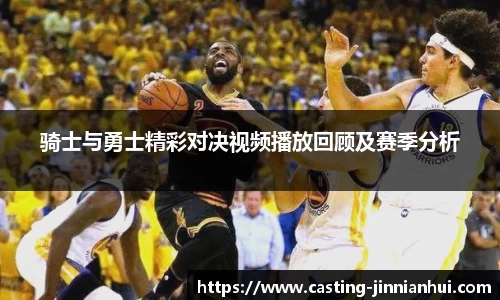 骑士与勇士精彩对决视频播放回顾及赛季分析