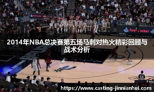 2014年NBA总决赛第五场马刺对热火精彩回顾与战术分析