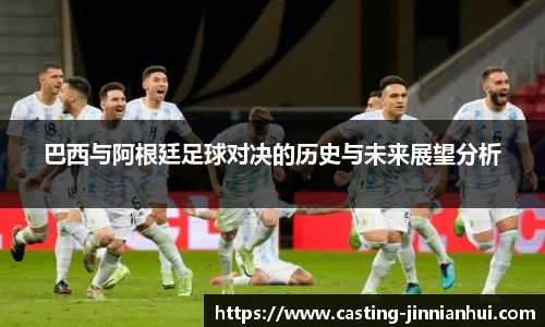 巴西与阿根廷足球对决的历史与未来展望分析