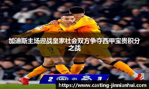 加迪斯主场迎战皇家社会双方争夺西甲宝贵积分之战