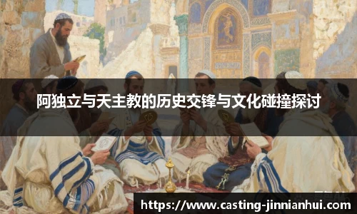阿独立与天主教的历史交锋与文化碰撞探讨