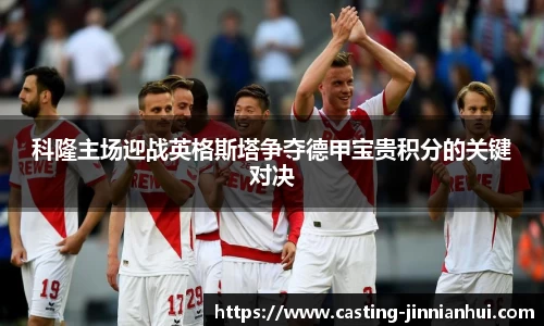 科隆主场迎战英格斯塔争夺德甲宝贵积分的关键对决
