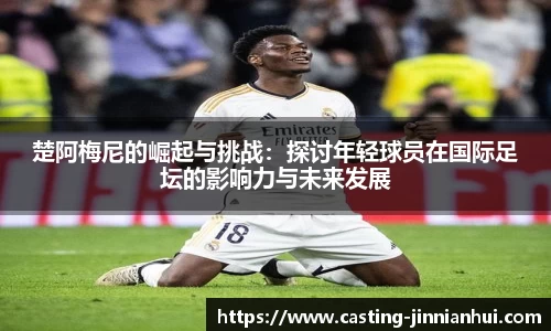 楚阿梅尼的崛起与挑战：探讨年轻球员在国际足坛的影响力与未来发展