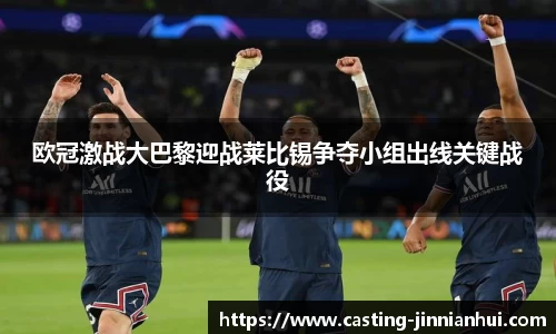 欧冠激战大巴黎迎战莱比锡争夺小组出线关键战役